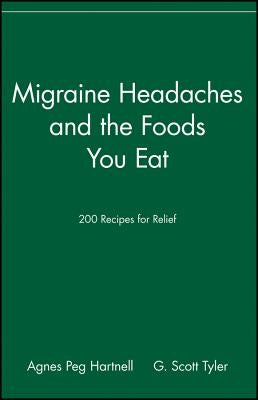 Migraine Headaches and the Foods You Eat: 200 Recipes for Relief by Hartnell, Agnes Peg