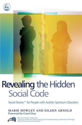 Revealing the Hidden Social Code: Social Stories (Tm) for People with Autistic Spectrum Disorders by Howley, Marie