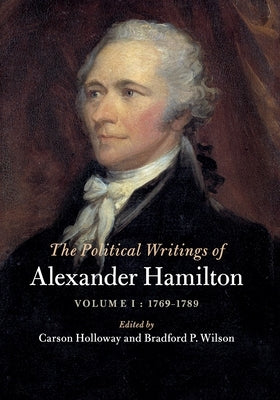 The Political Writings of Alexander Hamilton: Volume 1, 1769-1789 by Hamilton, Alexander