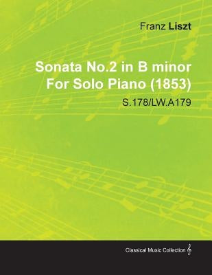 Sonata No.2 in B Minor by Franz Liszt for Solo Piano (1853) S.178/Lw.A179 by Liszt, Franz