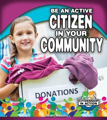 Be an Active Citizen in Your Community by Mason, Helen