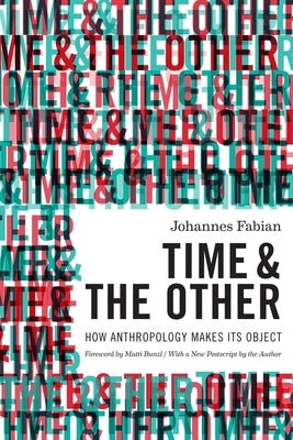 Time and the Other: How Anthropology Makes Its Object by Fabian, Johannes