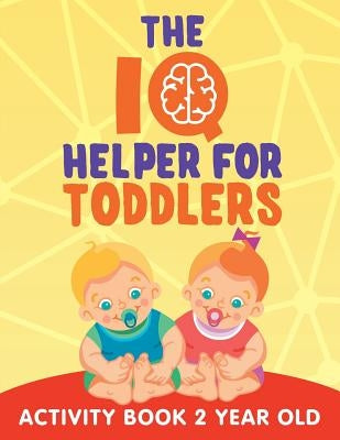 The IQ Helper for Toddlers: Activity Book 2 Year Old by Jupiter Kids