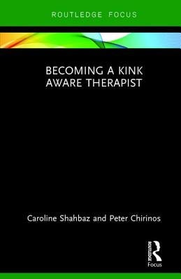 Becoming a Kink Aware Therapist by Shahbaz, Caroline