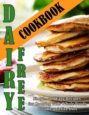 Dairy Free Cookbook: Simple and Easy Recipes for Cooking with Whole Foods on a Restrictive Diet by Davis, Bertrand