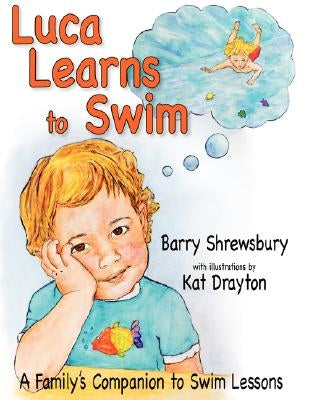 Luca Learns To Swim: A Family's Companion to Swim Lessons by Shrewsbury, Barry