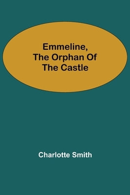 Emmeline, the Orphan of the Castle by Smith, Charlotte