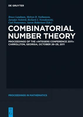Combinatorial Number Theory: Proceedings of the Integers Conference 2011, Carrollton, Georgia, Usa, October 26-29, 2011 by Landman, Bruce