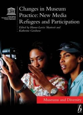 Changes in Museum Practice: New Media, Refugees and Participation by Skartveit, Hanne-Lovise