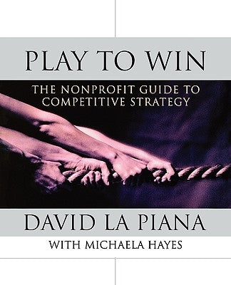 Play to Win: The Nonprofit Guide to Competitive Strategy by La Piana, David
