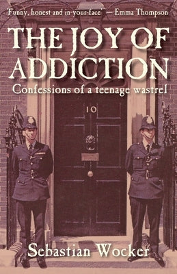 The Joy of Addiction: Confessions of a Teenage Wastrel by Wocker, Sebastian