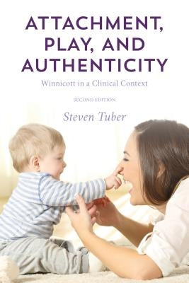 Attachment, Play, and Authenticity: Winnicott in a Clinical Context by Tuber, Steven