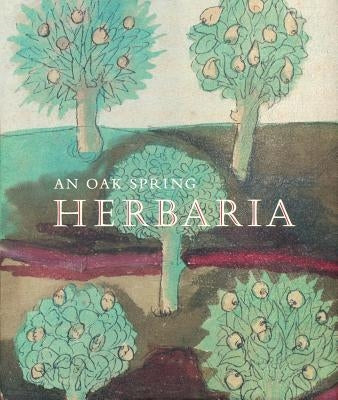 An Oak Spring Herbaria: Herbs and Herbals from the Fourteenth to the Nineteenth Centuries: A Selection of the Rare Books, Manuscripts and Work by Tomasi, Lucia Tongiorgi