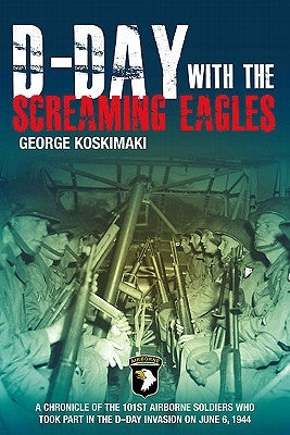 D-Day with the Screaming Eagles by Koskimaki, George