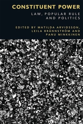 Constituent Power: Law, Popular Rule and Politics by Arvidsson, Matilda