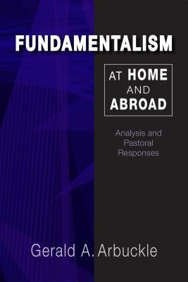Fundamentalism at Home and Abroad: Analysis and Pastoral Responses by Arbuckle, Gerald a.