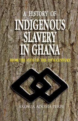 History of Indigenous Slavery In, a (P) by Perbi, Akosua Adoma
