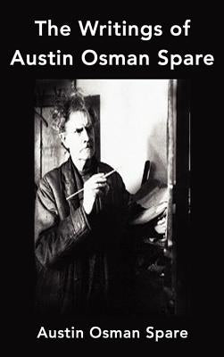 The Writings of Austin Osman Spare: Anathema of Zos, the Book of Pleasure and the Focus of Life by Spare, Austin Osman