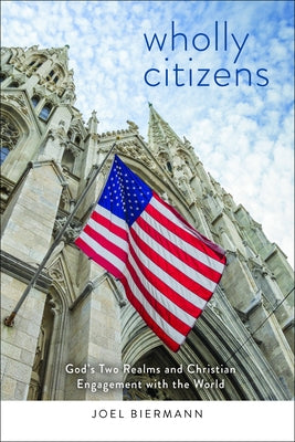 Wholly Citizens: God's Two Realms and Christian Engagement with the World by Biermann, Joel D.