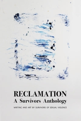 Reclamation: A Survivors Anthology by Survivors of Sexual Assault