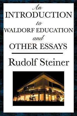 An Introduction to Waldorf Education and Other Essays by Steiner, Rudolf