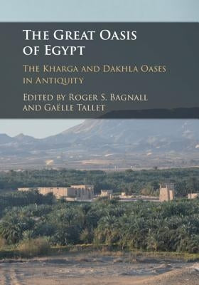 The Great Oasis of Egypt: The Kharga and Dakhla Oases in Antiquity by Bagnall, Roger S.