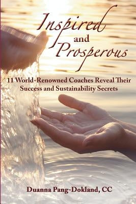 Inspired and Prosperous: 11 World-renowned Coaches Reveal Their Success and Sustainability Secrets: 11 World-renowned Coaches Reveal Their Succ by Pang-Dokland, Duanna