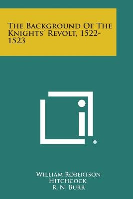 The Background Of The Knights' Revolt, 1522-1523 by Hitchcock, William Robertson