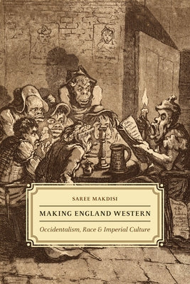 Making England Western: Occidentalism, Race, and Imperial Culture by Makdisi, Saree