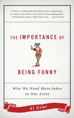 The Importance of Being Funny: Why We Need More Jokes in Our Lives by Gini, Al