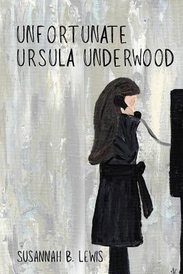 Unfortunate Ursula Underwood by Lewis, Susannah B.