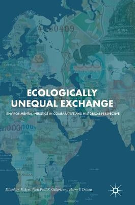 Ecologically Unequal Exchange: Environmental Injustice in Comparative and Historical Perspective by Frey, R. Scott