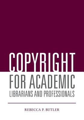 Copyright for Academic Librarians and Professionals by Butler, Rebecca P.