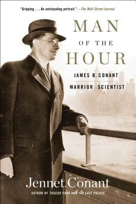Man of the Hour: James B. Conant, Warrior Scientist by Conant, Jennet