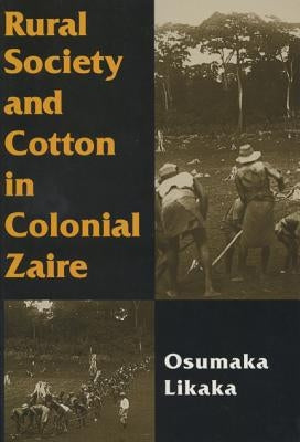 Rural Society and Cotton in Colonial Zaire by Likaka, Osumaka