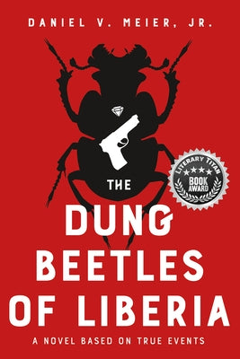 The Dung Beetles of Liberia: A Novel Based on True Events by Meier, Daniel V.