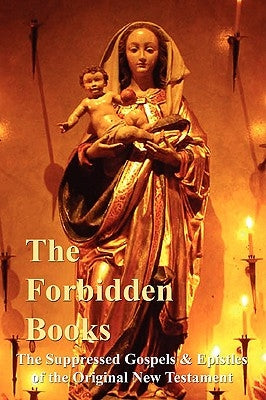 The Forbidden Books - The Suppressed Gospels & Epistles of the Original New Testament by William Wake, Archbishop