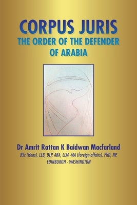Corpus Juris: The Order of the Defender of Arabia by Macfarland, Amrit Rattan K. Baidwan