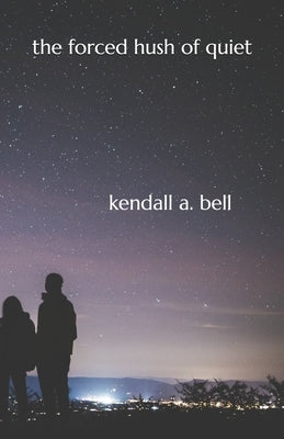 The Forced Hush Of Quiet by Bell, Kendall a.