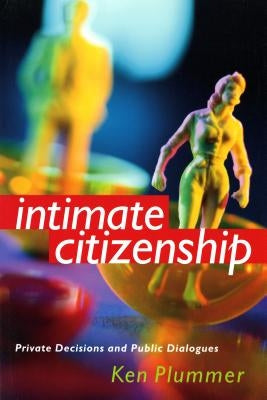 Intimate Citizenship: Private Decisions and Public Dialogues by Plummer, Ken