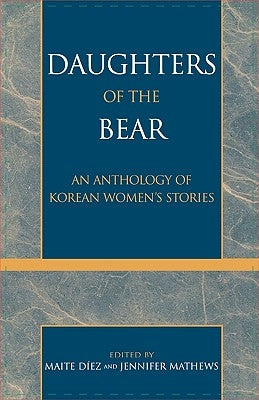 Daughters of the Bear: An Anthology of Korean Women's Stories by Díez, Maite