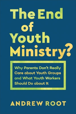 End of Youth Ministry? by Root, Andrew