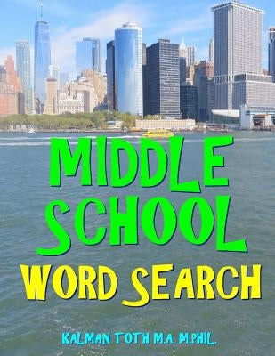Middle School Word Search: 133 Large Print Vocabulary Themed Puzzles by Toth M. a. M. Phil, Kalman