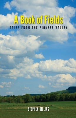 A Book of Fields: Tales from the Pioneer Valley by Billias, Stephen