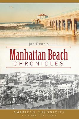 Manhattan Beach Chronicles by Dennis, Jan