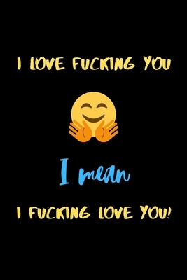 I love fucking you I mean I fucking love you!: A perfect funny Valentines Day Gifts for Boyfriend or Boyfriend From Girlfriend.(Snarky, Sassy and a li by Press House, Valentine's Gifts