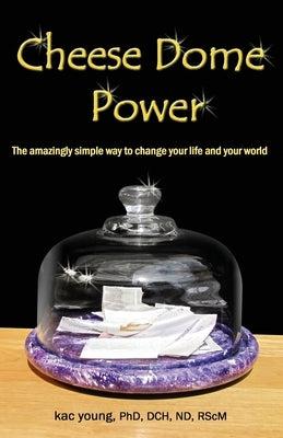 Cheese Dome Power: The Amazingly Simple Way to Change Your Life and Your World by Young, Kac