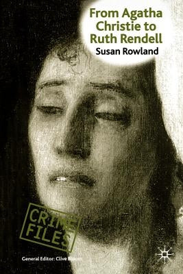 From Agatha Christie to Ruth Rendell: British Women Writers in Detective and Crime Fiction by Rowland, S.