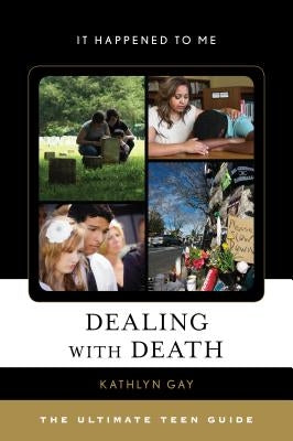 Dealing with Death: The Ultimate Teen Guide by Gay, Kathlyn