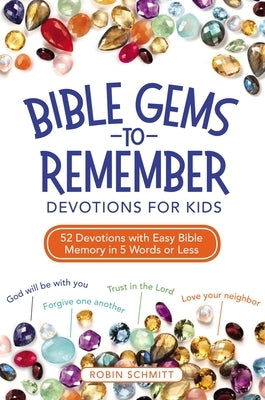 Bible Gems to Remember Devotions for Kids: 52 Devotions with Easy Bible Memory in 5 Words or Less by Schmitt, Robin